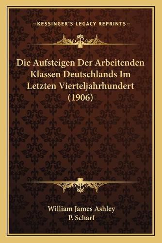 Cover image for Die Aufsteigen Der Arbeitenden Klassen Deutschlands Im Letzten Vierteljahrhundert (1906)