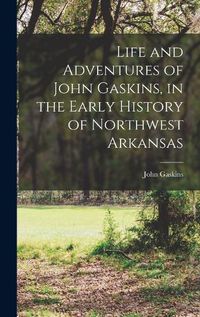 Cover image for Life and Adventures of John Gaskins, in the Early History of Northwest Arkansas