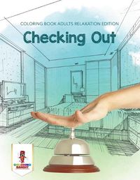 Cover image for Checking Out: Coloring Book Adults Relaxation Edition