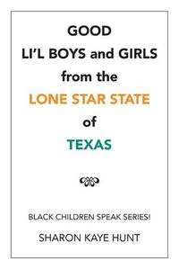 Cover image for Good Li'l Boys and Girls from the Lone Star State of Texas: Black Children Speak Series!