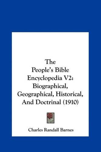 Cover image for The People's Bible Encyclopedia V2: Biographical, Geographical, Historical, and Doctrinal (1910)