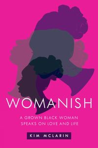 Cover image for Womanish: A Grown Black Woman Speaks on Love and Life