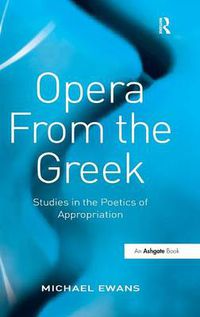 Cover image for Opera From the Greek: Studies in the Poetics of Appropriation