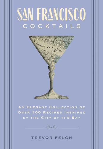 Cover image for San Francisco Cocktails: An Elegant Collection of Over 100 Recipes Inspired by the City by the Bay (San Francisco History, Cocktail History, San Fran Restaurants & Bars, Mixology, Profiles, Books for Travelers and Foodies)