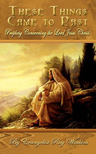 Cover image for These Things Came to Past: Prophesy Concerning the Lord Jesus Christ