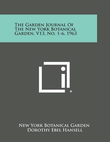 Cover image for The Garden Journal of the New York Botanical Garden, V13, No. 1-6, 1963