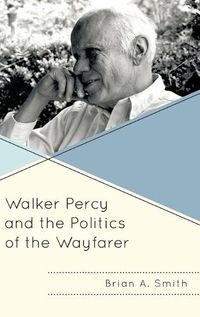 Cover image for Walker Percy and the Politics of the Wayfarer