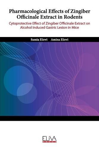 Cover image for Pharmacological Effects of Zingiber Officinale Extract in Rodents: Cytoprotective Effect of Zingiber Officinale Extract On Alcohol Induced Gastric Lesion in Mice