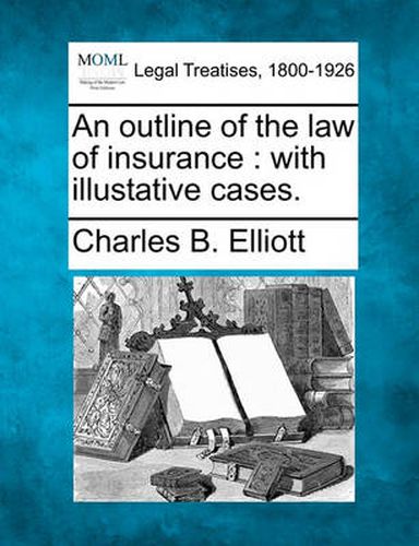 Cover image for An Outline of the Law of Insurance: With Illustative Cases.