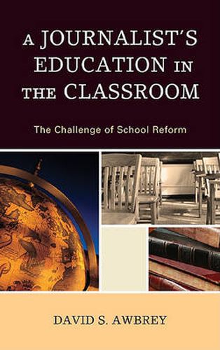 Cover image for A Journalist's Education in the Classroom: The Challenge of School Reform