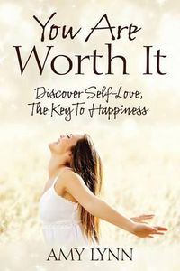 Cover image for You Are Worth It: Discover Self-Love, The Key To Happiness