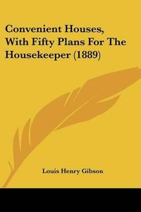 Cover image for Convenient Houses, with Fifty Plans for the Housekeeper (1889)