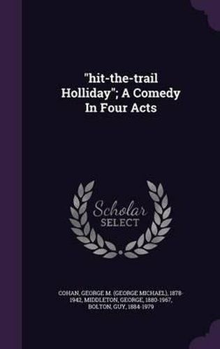 Hit-The-Trail Holliday; A Comedy in Four Acts