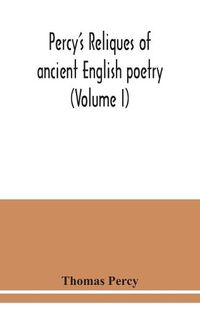 Cover image for Percy's reliques of ancient English poetry (Volume I)