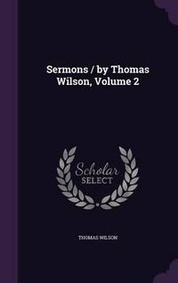 Cover image for Sermons / By Thomas Wilson, Volume 2