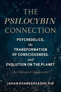 Cover image for The Psilocybin Connection: Psychedelics, the Transformation of Consciousness, and Evolution on the Planet-- An Integral Approach