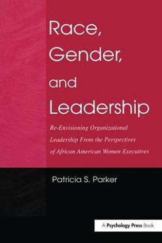 Cover image for Race, Gender, and Leadership: Re-envisioning Organizational Leadership From the Perspectives of African American Women Executives