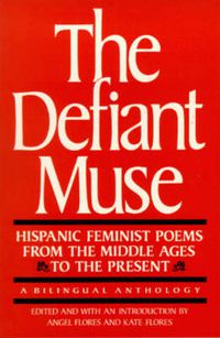 Cover image for The Defiant Muse: Hispanic Feminist Poems from the Mid: A Bilingual Anthology