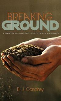 Cover image for Breaking Ground: A Six-Week Foundational Study for New Christians