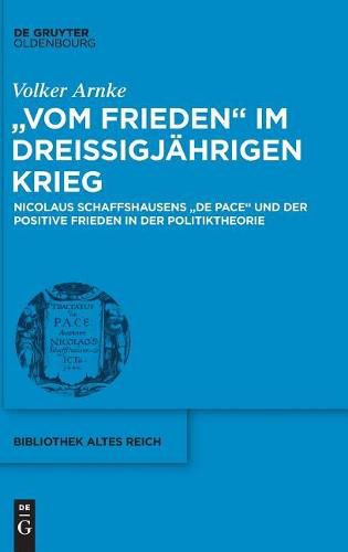 Cover image for Vom Frieden Im Dreissigjahrigen Krieg: Nicolaus Schaffshausens de Pace Und Der Positive Frieden in Der Politiktheorie
