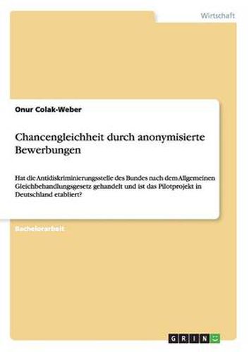 Cover image for Chancengleichheit durch anonymisierte Bewerbungen: Hat die Antidiskriminierungsstelle des Bundes nach dem Allgemeinen Gleichbehandlungsgesetz gehandelt und ist das Pilotprojekt in Deutschland etabliert?
