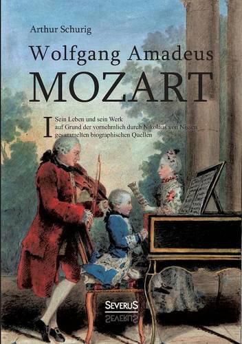 Wolfgang Amadeus Mozart. Sein Leben und sein Werk: auf Grund der vornehmlich durch Nikolaus von Nissen gesammelten biographischen Quellen. Band 1