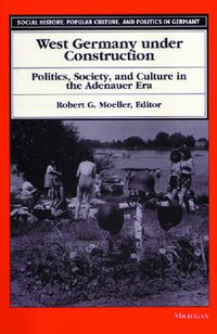 Cover image for West Germany Under Construction: Politics, Society and Culture in the Adenauer Era