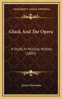 Cover image for Gluck and the Opera: A Study in Musical History (1895)