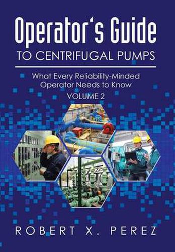 Cover image for Operator's Guide to Centrifugal Pumps, Volume 2: What Every Reliability-Minded Operator Needs to Know