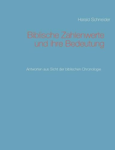 Cover image for Biblische Zahlenwerte und ihre Bedeutung: Antworten aus Sicht der biblischen Chronologie