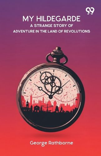 Cover image for My HildegardeA Strange Story Of Adventure In The Land Of Revolutions (Edition1)
