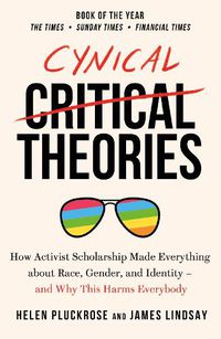 Cover image for Cynical Theories: How Activist Scholarship Made Everything about Race, Gender, and Identity - And Why this Harms Everybody