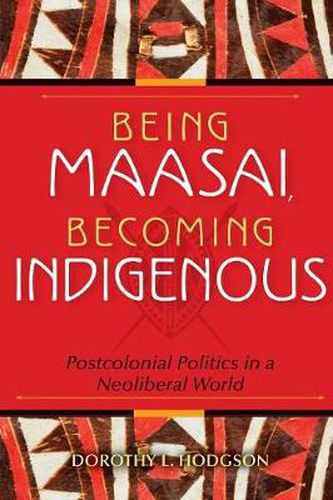 Cover image for Being Maasai, Becoming Indigenous: Postcolonial Politics in a Neoliberal World