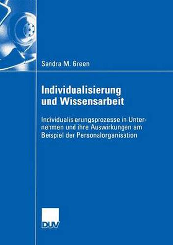 Cover image for Individualisierung Und Wissensarbeit: Individualisierungsprozesse in Unternehmen Und Ihre Auswirkungen Am Beispiel Der Personalorganisation