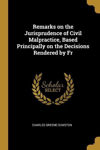 Cover image for Remarks on the Jurisprudence of Civil Malpractice, Based Principally on the Decisions Rendered by Fr