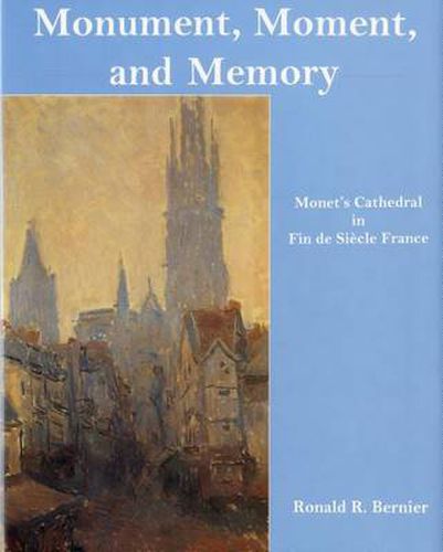 Cover image for Monument, Moment, and Memory: Monet's Cathedral in Fin-de-Siecle France