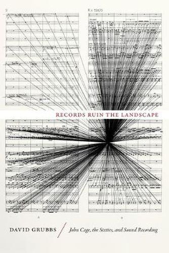 Cover image for Records Ruin the Landscape: John Cage, the Sixties, and Sound Recording