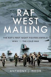 Cover image for RAF West Malling: The RAF's First Night Fighter Airfield - WWII to the Cold War