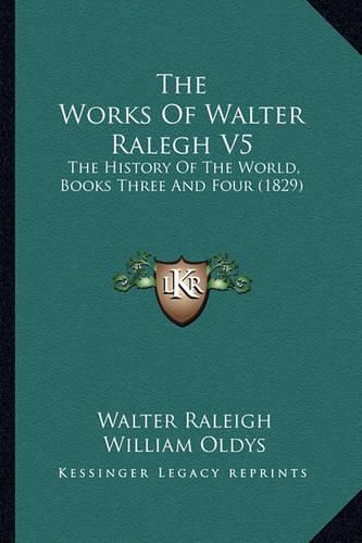 Cover image for The Works of Walter Ralegh V5: The History of the World, Books Three and Four (1829)