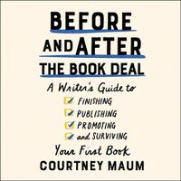 Cover image for Before and After the Book Deal: A Writer's Guide to Finishing, Publishing, Promoting, and Surviving Your First Book