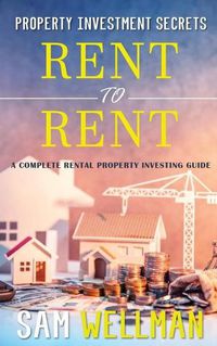 Cover image for Property Investment Secrets - Rent to Rent: A Complete Property Investing Guide: Using HMO's and Sub-Letting to Build a Passive Income and Achieve Financial Freedom from Real Estate, UK