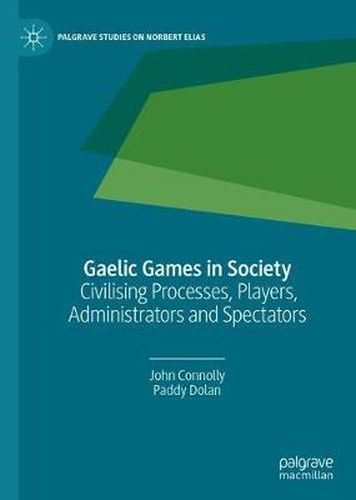 Cover image for Gaelic Games in Society: Civilising Processes, Players, Administrators and Spectators