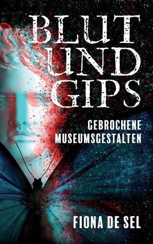 Cover image for Blut und Gips: Gebrochene Museumsgestalten