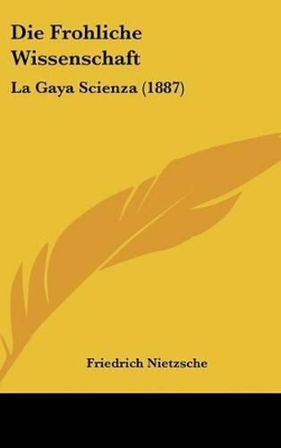 Die Frohliche Wissenschaft: La Gaya Scienza (1887)