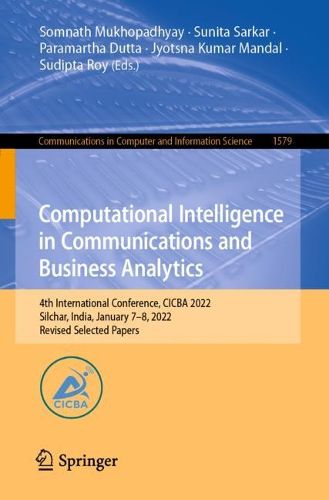Cover image for Computational Intelligence in Communications and Business Analytics: 4th International Conference, CICBA 2022, Silchar, India, January 7-8, 2022, Revised Selected Papers
