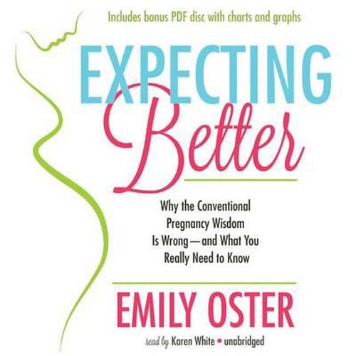 Expecting Better: Why the Conventional Pregnancy Wisdom Is Wrong - And What You Really Need to Know
