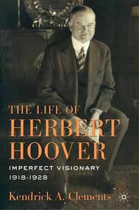 Cover image for The Life of Herbert Hoover: Imperfect Visionary, 1918-1928