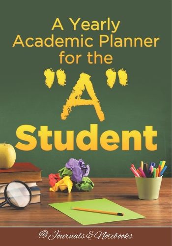Cover image for A Yearly Academic Planner for the "A" Student