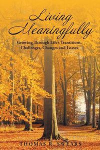 Cover image for Living Meaningfully: Growing Through Life's Transitions, Challenges, Changes and Losses