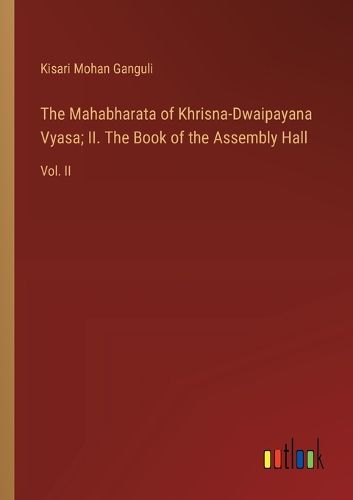 Cover image for The Mahabharata of Khrisna-Dwaipayana Vyasa; II. The Book of the Assembly Hall